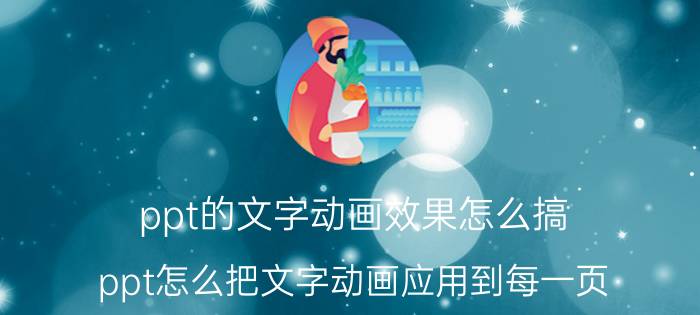 ppt的文字动画效果怎么搞 ppt怎么把文字动画应用到每一页？